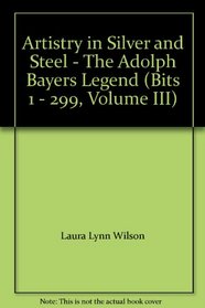 Artistry in Silver and Steel - The Adolph Bayers Legend (Bits 1 - 299, Volume III)
