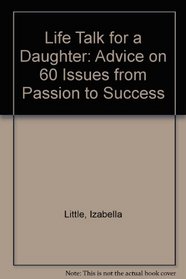 Life Talk for a Daughter: Advice on 60 Issues from Passion to Success