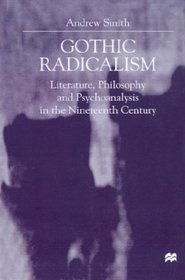 Gothic Radicalism : Literature, Philosophy and Psychoanalysis in the Nineteenth Century