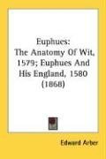 Euphues: The Anatomy Of Wit, 1579; Euphues And His England, 1580 (1868)