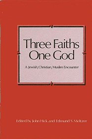 Three Faiths--One God: A Jewish, Christian, Muslim Encounter