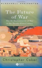 The Future Of War: The Re-Enchantment of War in the Twenty-First Century (Blackwell Manifestos)