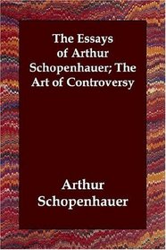 The Essays of Arthur Schopenhauer; The Art of Controversy