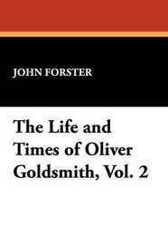 The Life and Times of Oliver Goldsmith, Vol. 2