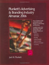Plunkett's Advertising and Branding Industry Almanac 2006: The Only Comprehensive Guide to Advertising Companies and Trends