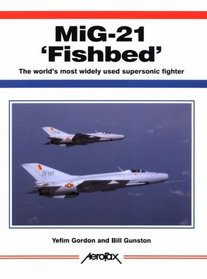 Mig-21 'Fishbed': The World's Most Widely Used Supersonic Fighter (Aerofax Series)