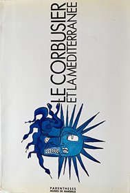 Le Corbusier et la Mediterranee: Ouvrage realise a l'occasion de l'exposition Le Corbusier et la Mediterranee, Marseille, Centre de la Vieille Charite, 27 juin-27 septembre 1987 (French Edition)