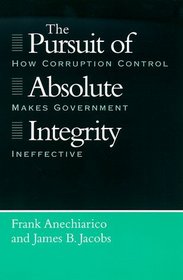 The Pursuit of Absolute Integrity : How Corruption Control Makes Government Ineffective (Studies in Crime and Justice)