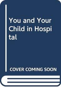 You and Your Child in Hospital