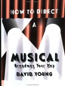 How to Direct a Musical: Broadway - Your Way! : With Special Material for Working With Youth, Teens, the Disabled, Challenged, Retired, and Computer
