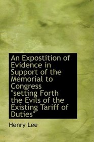 An Expostition of Evidence in Support of the Memorial to Congress setting Forth the Evils of the Exi
