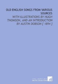 Old English Songs From Various Sources: With Illustrations by Hugh Thomson, and an Introduction by Austin Dobson [ 1894 ]