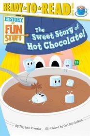 The Sweet Story of Hot Chocolate! (History of Fun Stuff) (Ready-to-Read, Level 3)