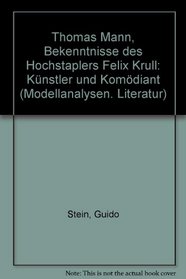 Thomas Mann, Bekenntnisse des Hochstaplers Felix Krull: Kunstler und Komodiant (Modellanalysen Literatur) (German Edition)