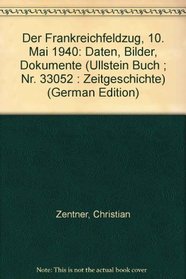 Der Frankreichfeldzug, 10. Mai 1940: Daten, Bilder, Dokumente (Ullstein Buch ; Nr. 33052 : Zeitgeschichte) (German Edition)