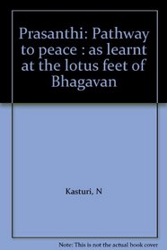 Prasanthi: Pathway to peace : as learnt at the lotus feet of Bhagavan