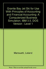 Granite Bay Jet Ski for Use With Principles of Accounting and Financial Accounting: A Computerized Business Simulation, IBM 3.5, DOS Version : Level 1