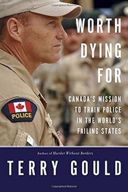 Worth Dying For: Canada's Mission to Train Police in the World's Failing States