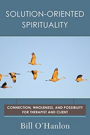 Solution-Oriented Spirituality: Connection, Wholeness, and Possibility for Therapist and Client