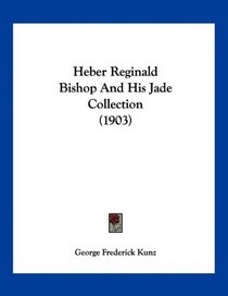 Heber Reginald Bishop And His Jade Collection (1903)