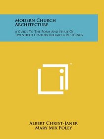 Modern Church Architecture: A Guide To The Form And Spirit Of Twentieth Century Religious Buildings