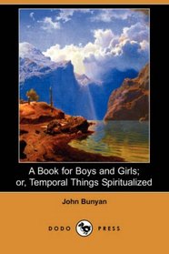 A Book for Boys and Girls; or, Temporal Things Spiritualized (Dodo Press)