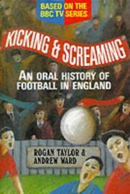 Kicking and Screaming: Oral History of Football in England