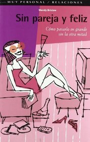 SIN PAREJA Y FELIZ: COMO PASARLO EN GRANDE SIN LA OTRA MITAD (Muy Personal. Relaciones) (Spanish Edition)