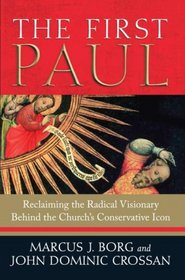 The First Paul: Reclaiming the Radical Visionary Behind the Church's Conservative Icon