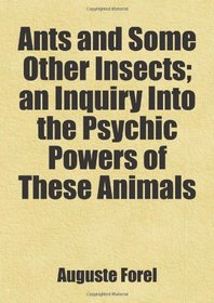 Ants and Some Other Insects; an Inquiry Into the Psychic Powers of These Animals: Includes free bonus books.