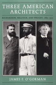 Three American Architects : Richardson, Sullivan, and Wright, 1865-1915