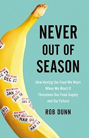 Never Out of Season: How Having the Food We Want When We Want It Threatens Our Food Supply and Our Future