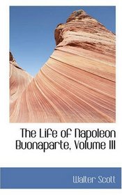The Life of Napoleon Buonaparte, Volume III