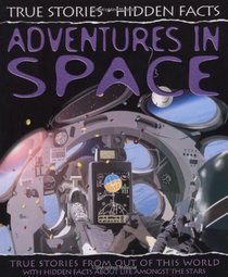 Adventures in Space: True Stories from Out of the World! (True Stories, Hidden Facts)