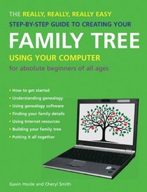 The Really, Really, Really Easy Step-by-Step Guide to Creating Your Family Tree Using Your Computer: For Absolute Beginners of All Ages (Really, Really, Really Easy Step-By-Step Guide To...)