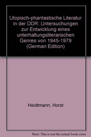 Utopisch-phantastische Literatur in der DDR: Untersuchungen zur Entwicklung eines unterhaltungsliterarischen Genres von 1945-1979 (German Edition)