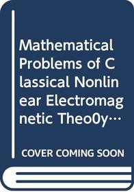 Mathematical Problems of Classical Nonlinear Electromagnetic Theo0y (Pitman Monographs & Surveys in Pure & Applied Mathematics)