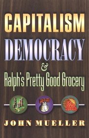 Capitalism, Democracy, and Ralph's Pretty Good Grocery.