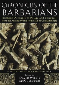 Chronicles of the Barbarians: : Firsthand Accounts of Pillage and Conquest, from the Ancient World to the Fall o f Constantinople