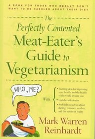 The Perfectly Contented Meat-Eater's Guide to Vegetarianism: A Book for Those Who Really Don't Want to Be Hassled About Their Diet