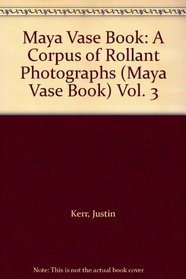 Maya Vase Book: A Corpus of Rollant Photographs (Maya Vase Book) Vol. 3