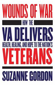 Wounds of War: How the VA Delivers Health, Healing, and Hope to the Nation's Veterans (The Culture and Politics of Health Care Work)