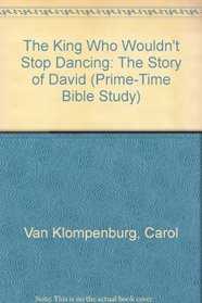 The King Who Wouldn't Stop Dancing: The Story of David (Prime-Time Bible Study)