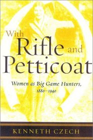 With Rifle & Petticoat: Women as Big Game Hunters, 1880-1940