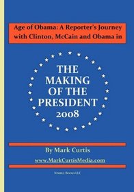 Age of Obama: A Reporter's Journey with Clinton, McCain and Obama in The Making of the President, 2008