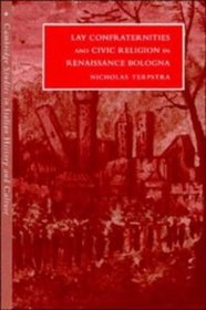 Lay Confraternities and Civic Religion in Renaissance Bologna (Cambridge Studies in Italian History and Culture)