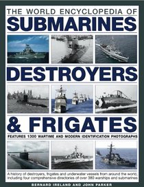 The World Encyclopedia of Submarines, Destroyers & Frigates: Features 1300 wartime and modern identification photographs: a history of destroyers, frigates ... of over 380 warships and submarines