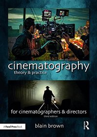 Cinematography: Theory and Practice: Image Making for Cinematographers and Directors