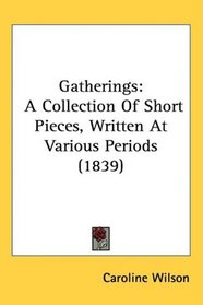 Gatherings: A Collection Of Short Pieces, Written At Various Periods (1839)