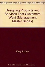 Designing Products and Services That Customers Want (Management Master Series)